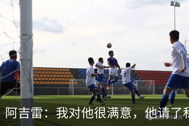 阿吉雷:我对他很满意,他请了私人营养师