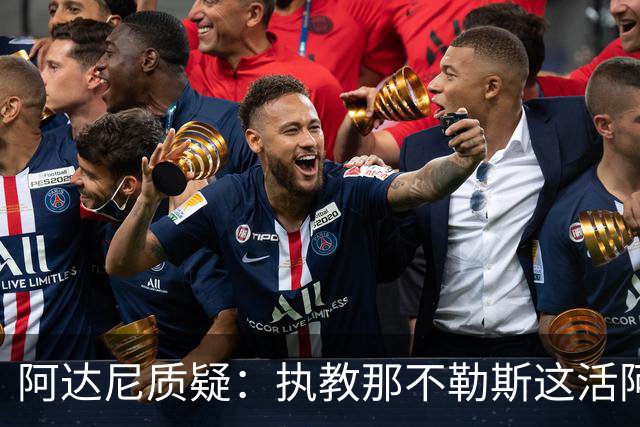 阿达尼质疑:执教那不勒斯这活阿莱格里能干吗?