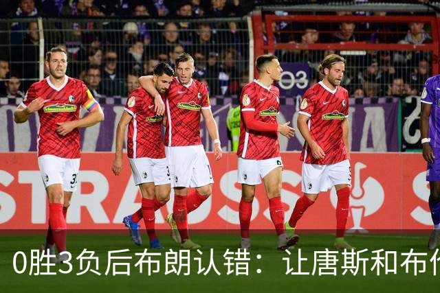 0胜3负后布朗认错:让唐斯和布伦森同时下场,我不喜欢
